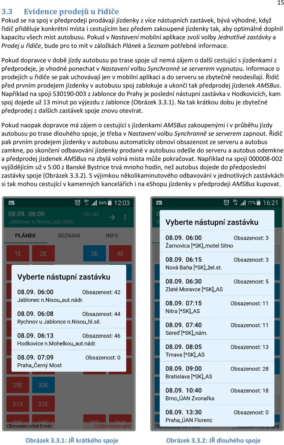 Pokud v Nastavení mobilní aplikace zvolí volby Jednotlivé zastávky a Prodej u řidiče, bude pro to mít v záložkách Plánek a Seznam potřebné informace.
