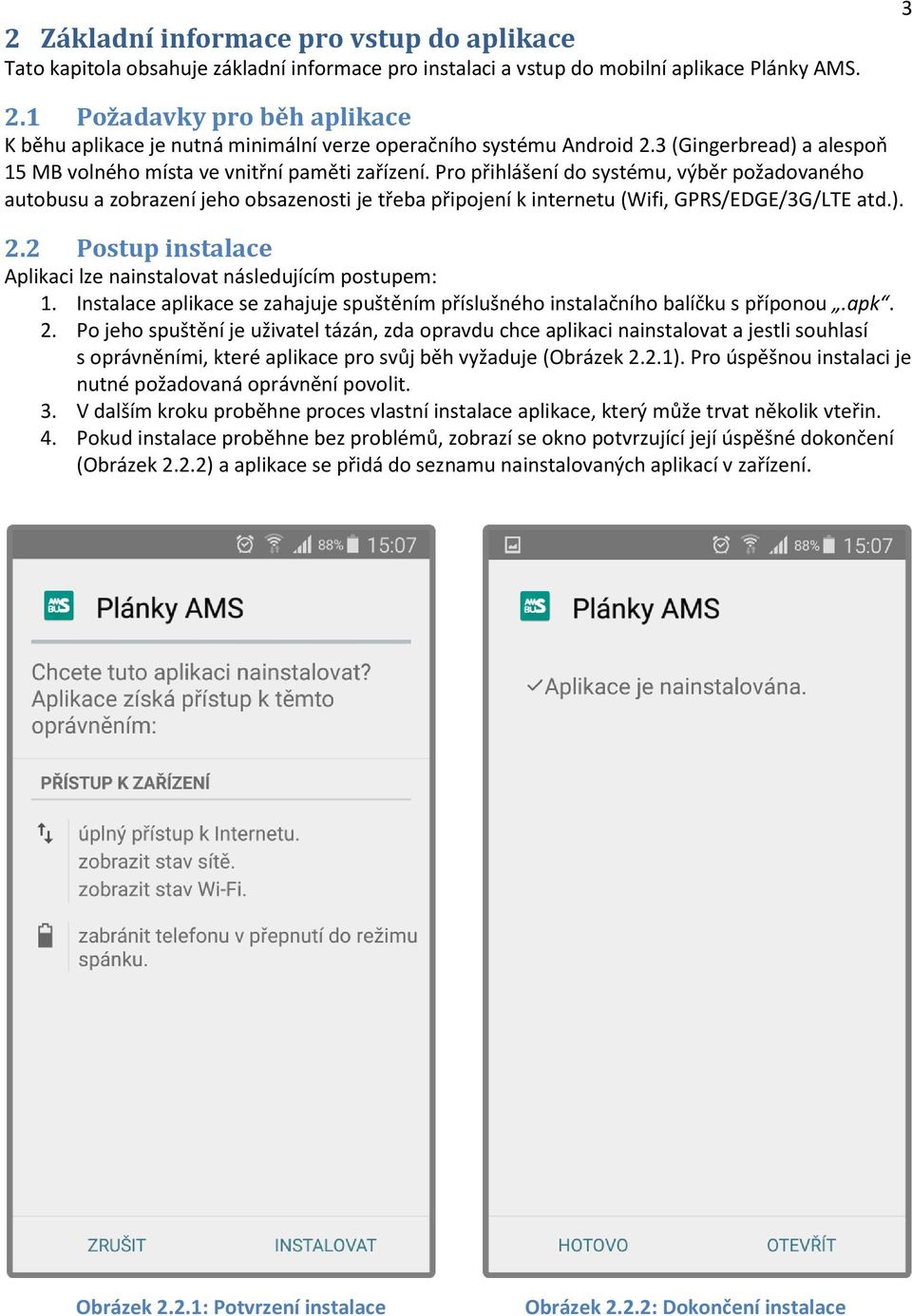 Pro přihlášení do systému, výběr požadovaného autobusu a zobrazení jeho obsazenosti je třeba připojení k internetu (Wifi, GPRS/EDGE/3G/LTE atd.). 2.