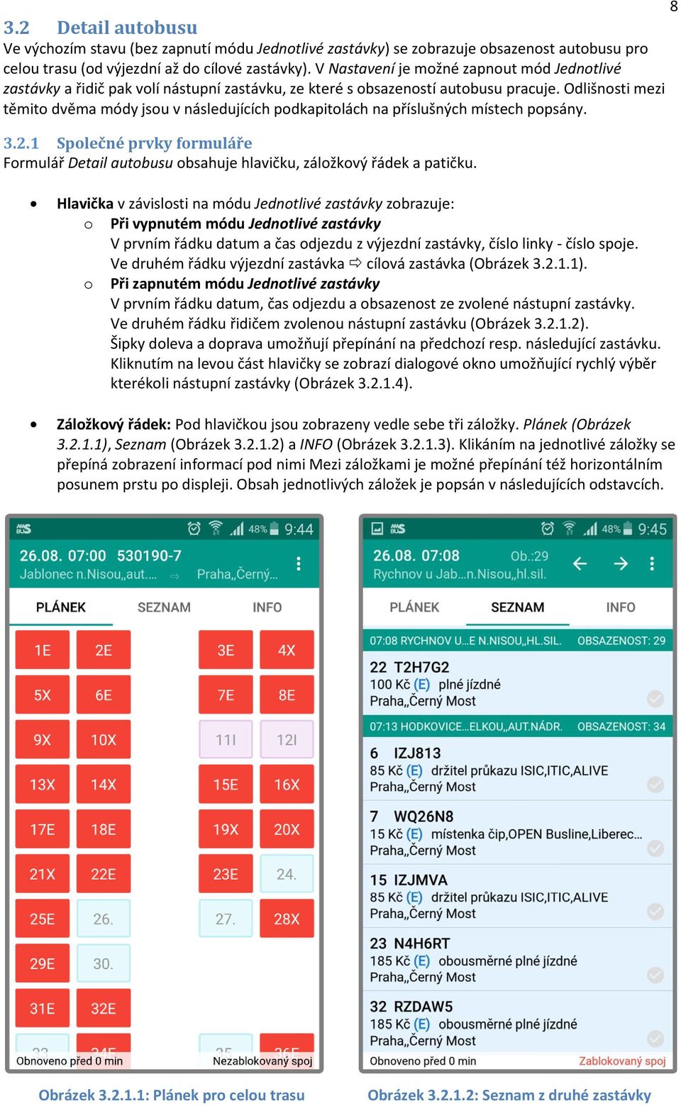 Odlišnosti mezi těmito dvěma módy jsou v následujících podkapitolách na příslušných místech popsány. 3.2.