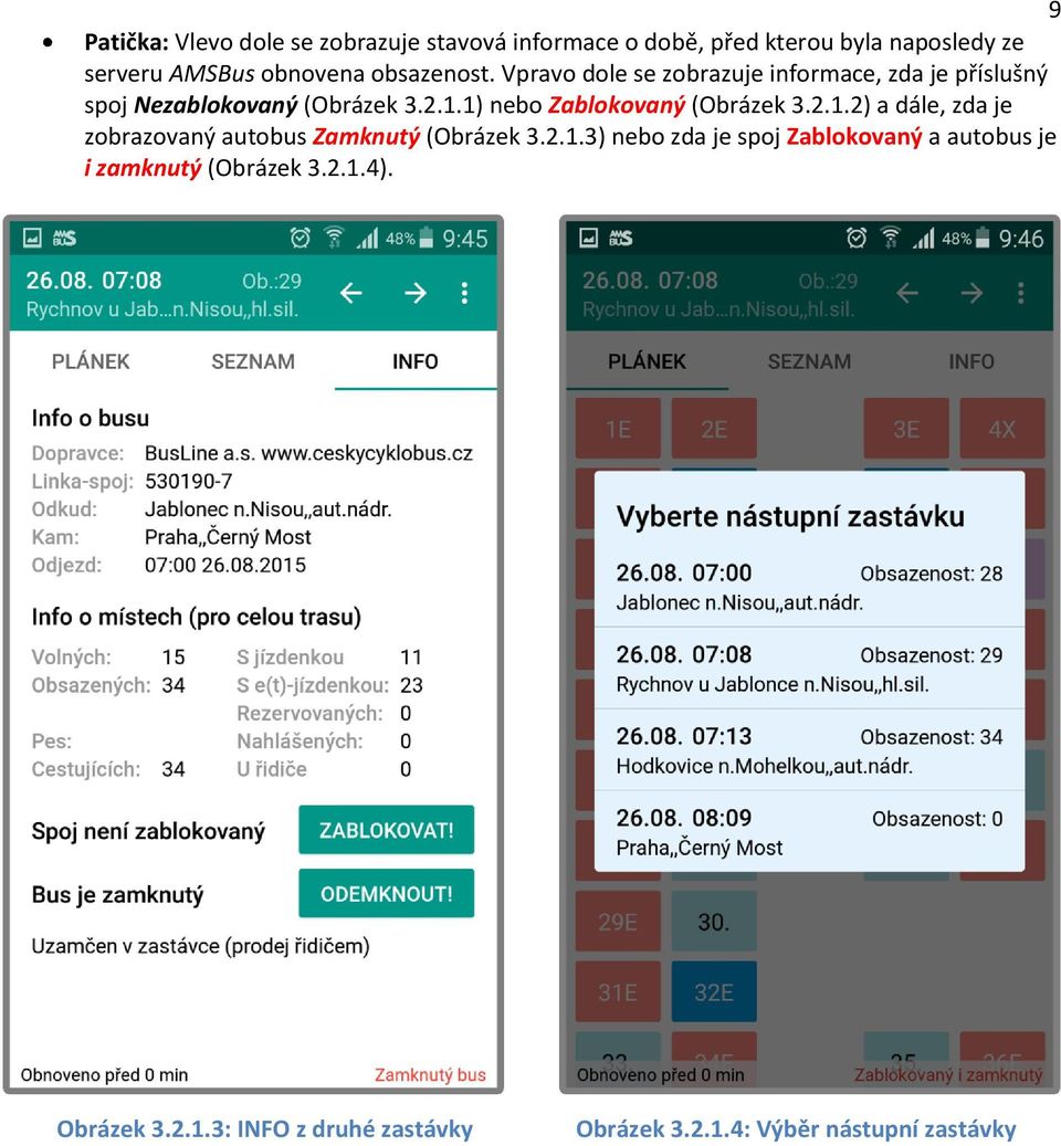 1) nebo Zablokovaný (Obrázek 3.2.1.2) a dále, zda je zobrazovaný autobus Zamknutý (Obrázek 3.2.1.3) nebo zda je spoj Zablokovaný a autobus je i zamknutý (Obrázek 3.