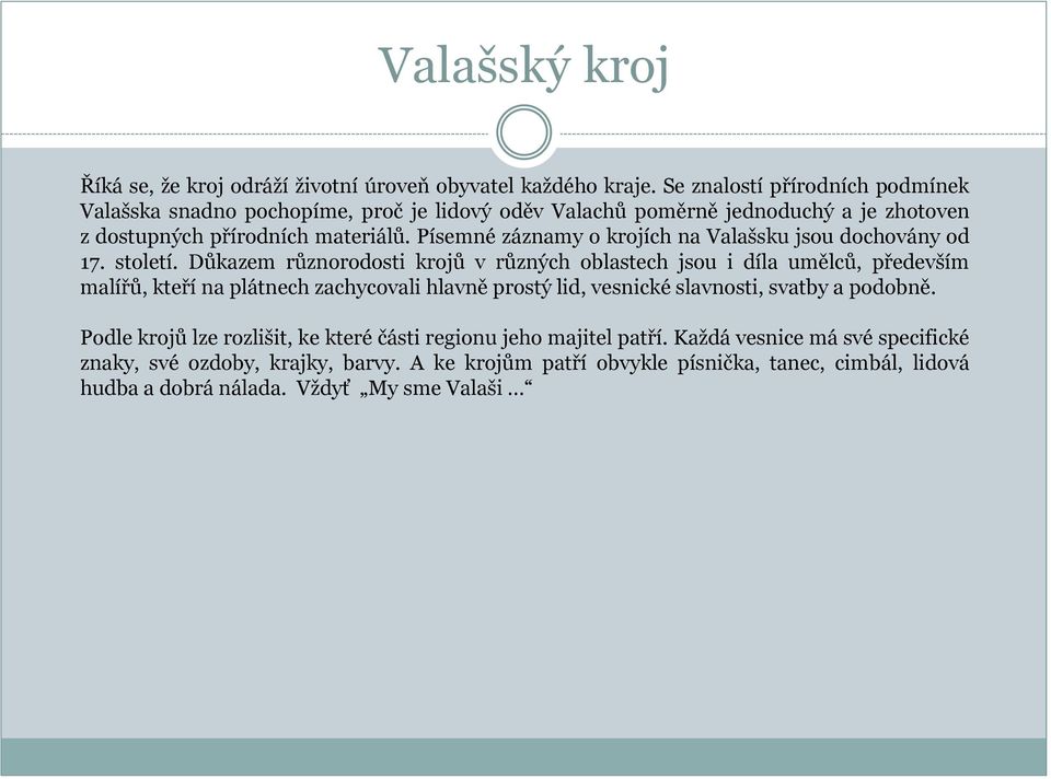 Písemné záznamy o krojích na Valašsku jsou dochovány od 17. století.