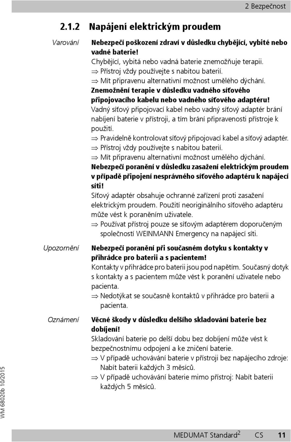 Vadný síťový připojovací kabel nebo vadný síťový adaptér brání nabíjení baterie v přístroji, a tím brání připravenosti přístroje k použití.