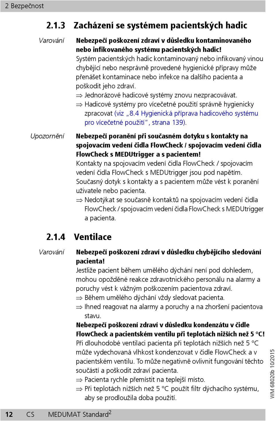 Jednorázové hadicové systémy znovu nezpracovávat. Hadicové systémy pro vícečetné použití správně hygienicky zpracovat (viz 8.