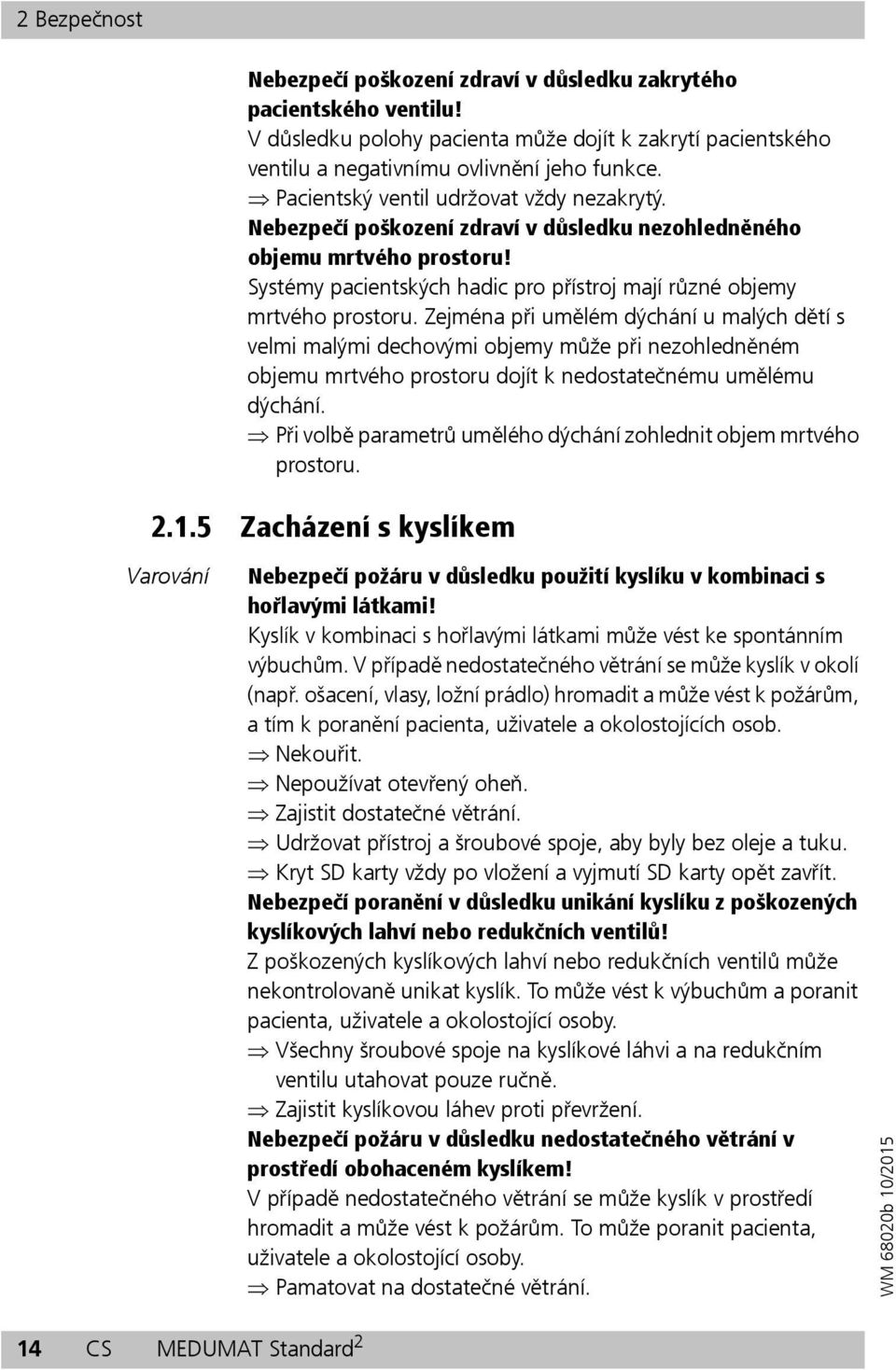 Zejména při umělém dýchání u malých dětí s velmi malými dechovými objemy může při nezohledněném objemu mrtvého prostoru dojít k nedostatečnému umělému dýchání.