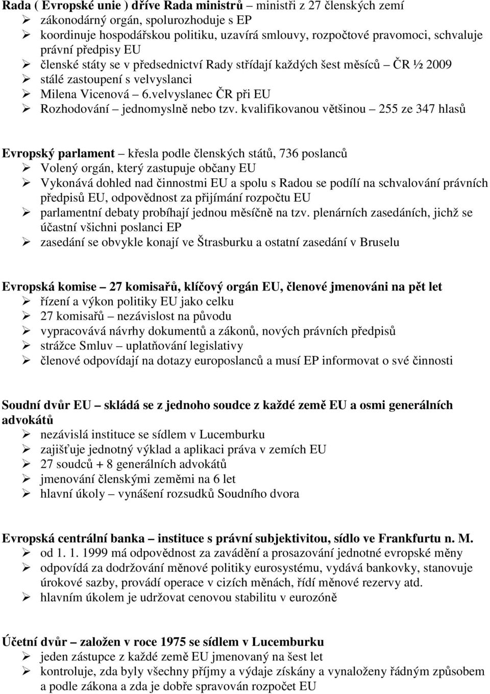 kvalifikovanou většinou 255 ze 347 hlasů Evropský parlament křesla podle členských států, 736 poslanců Volený orgán, který zastupuje občany EU Vykonává dohled nad činnostmi EU a spolu s Radou se
