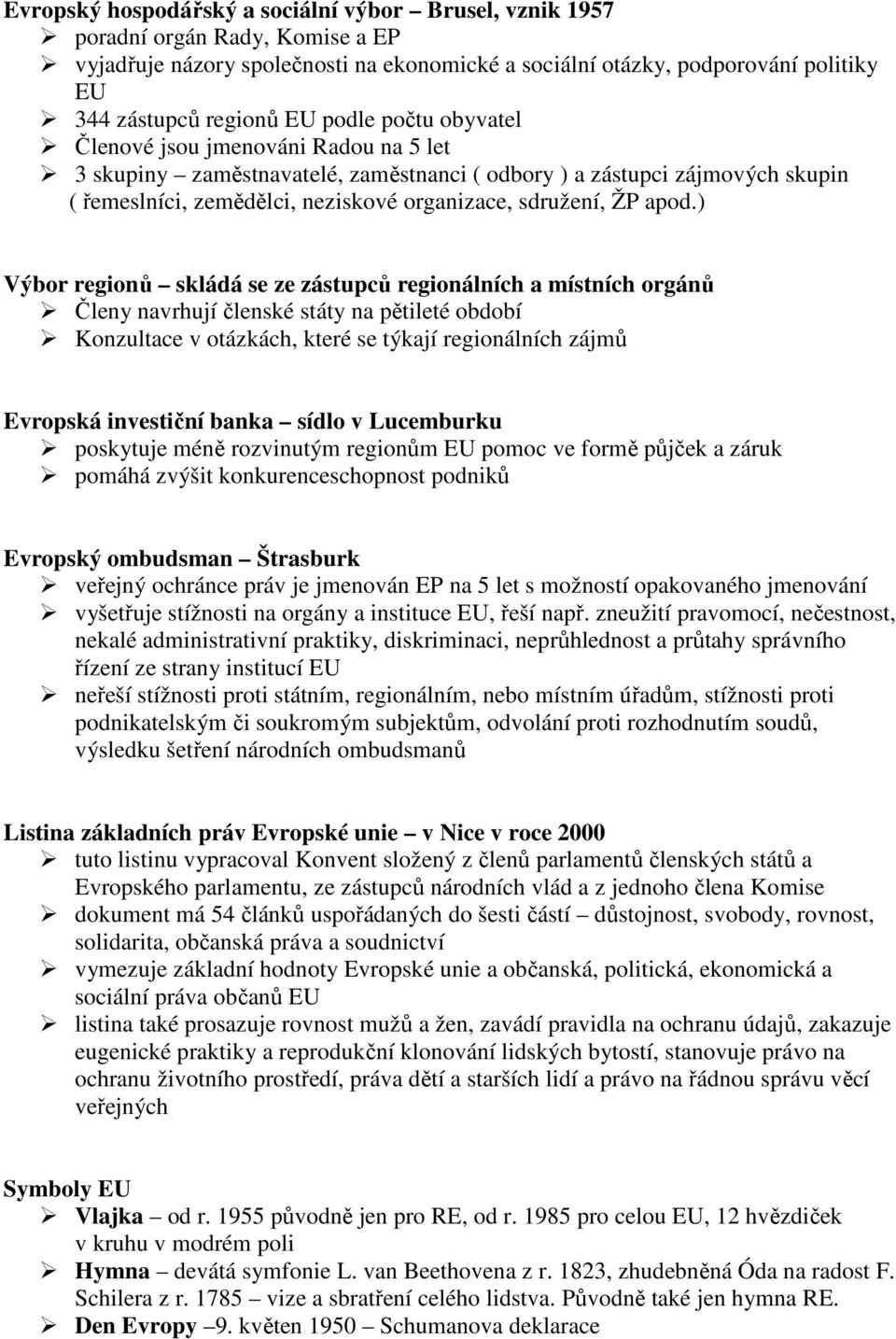 apod.) Výbor regionů skládá se ze zástupců regionálních a místních orgánů Členy navrhují členské státy na pětileté období Konzultace v otázkách, které se týkají regionálních zájmů Evropská investiční