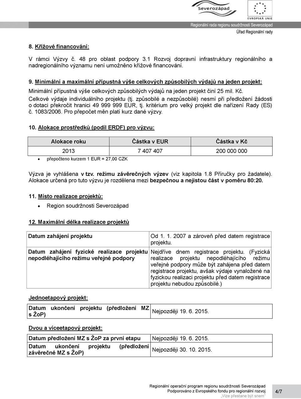 Celkové výdaje individuálního projektu (tj. způsobilé a nezpůsobilé) nesmí při předložení žádosti o dotaci překročit hranici 49 999 999 EUR, tj. kritérium pro velký projekt dle nařízení Rady (ES) č.