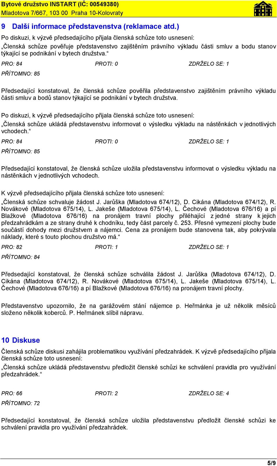 družstva. Členská schůze ukládá představenstvu informovat o výsledku výkladu na nástěnkách v jednotlivých vchodech.