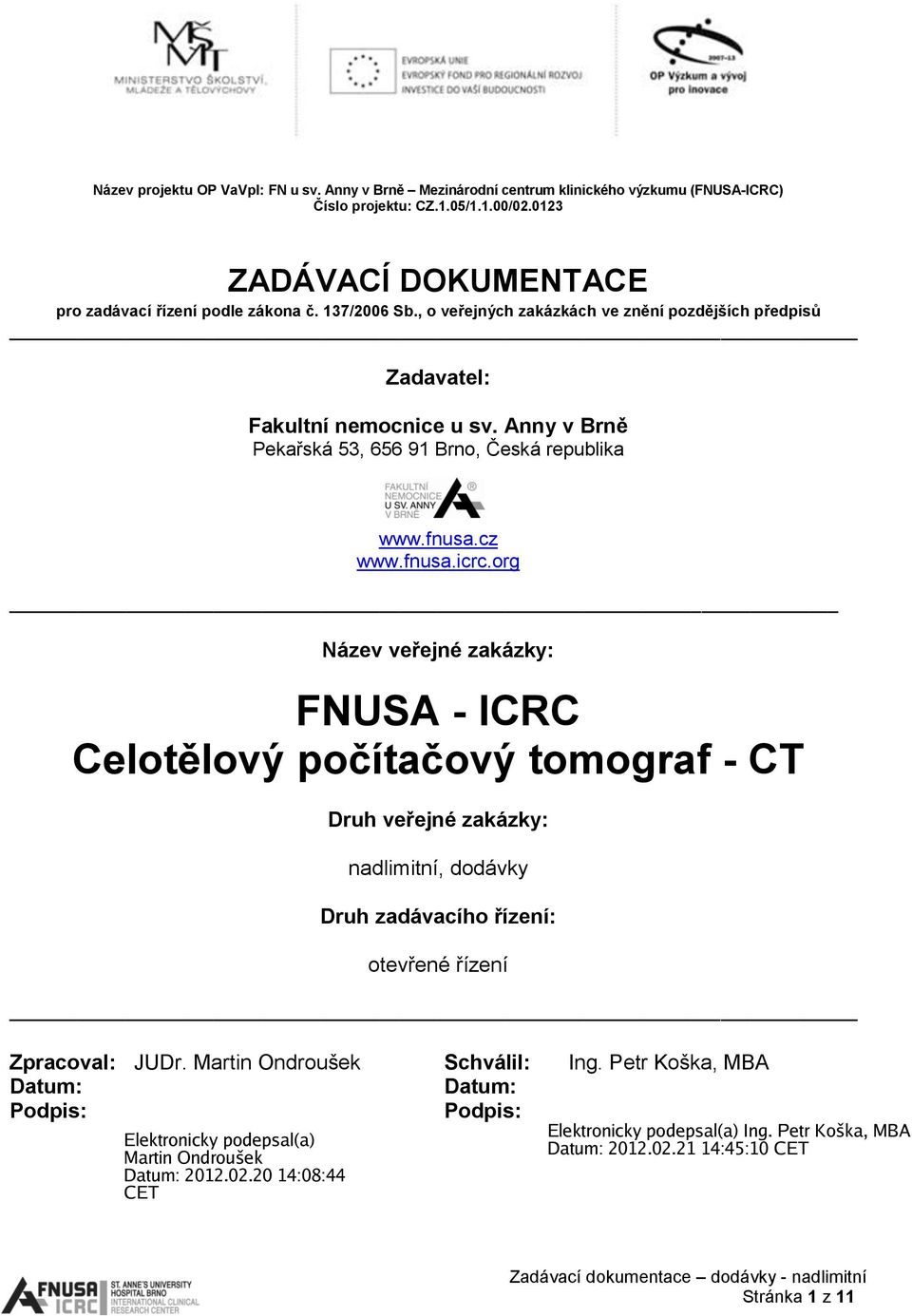 , o veřejných zakázkách ve znění pozdějších předpisů Zadavatel: Fakultní nemocnice u sv. Anny v Brně Pekařská 53, 656 91 Brno, Česká republika www.fnusa.cz www.