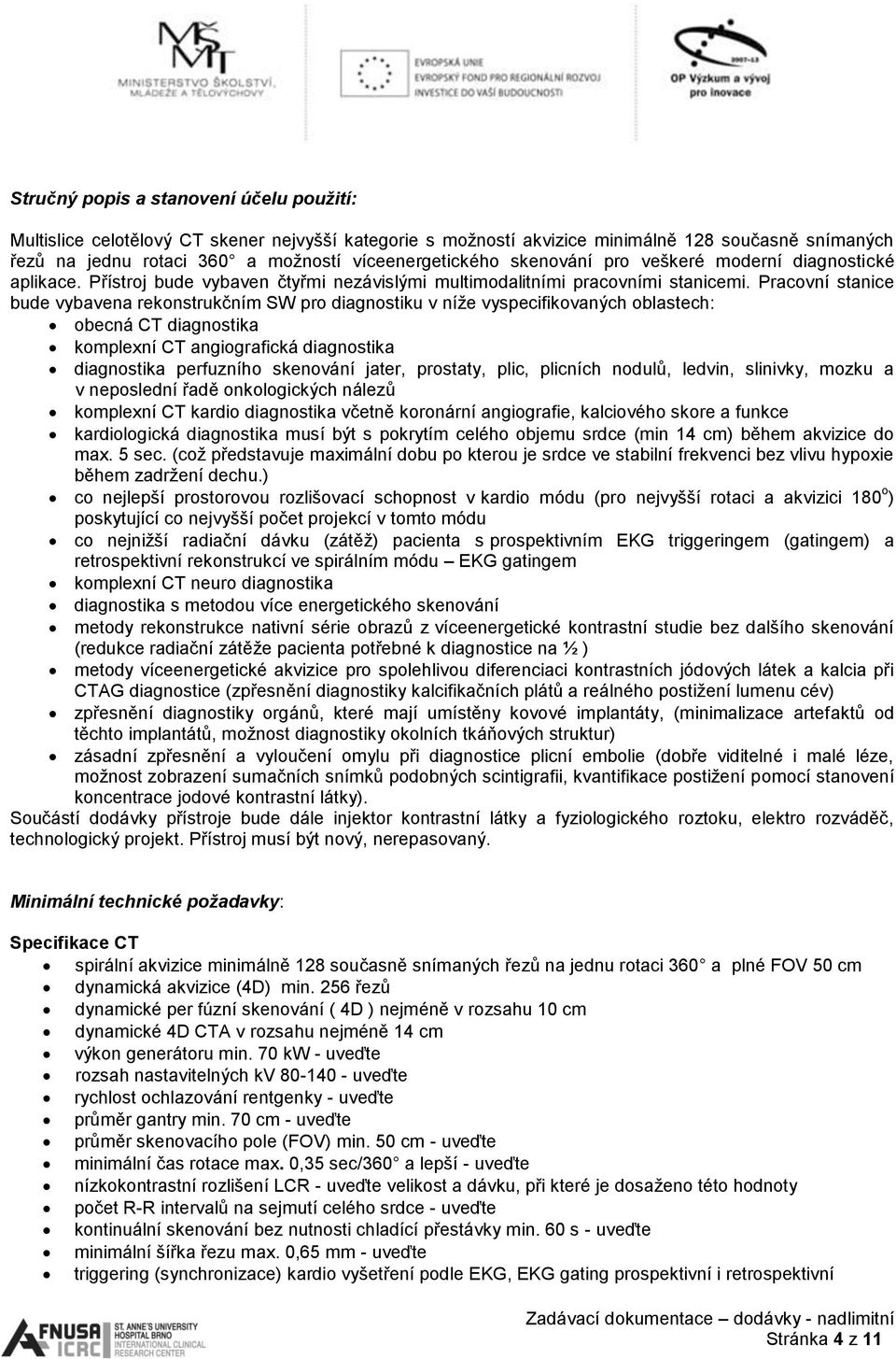 Pracovní stanice bude vybavena rekonstrukčním SW pro diagnostiku v níže vyspecifikovaných oblastech: obecná CT diagnostika komplexní CT angiografická diagnostika diagnostika perfuzního skenování