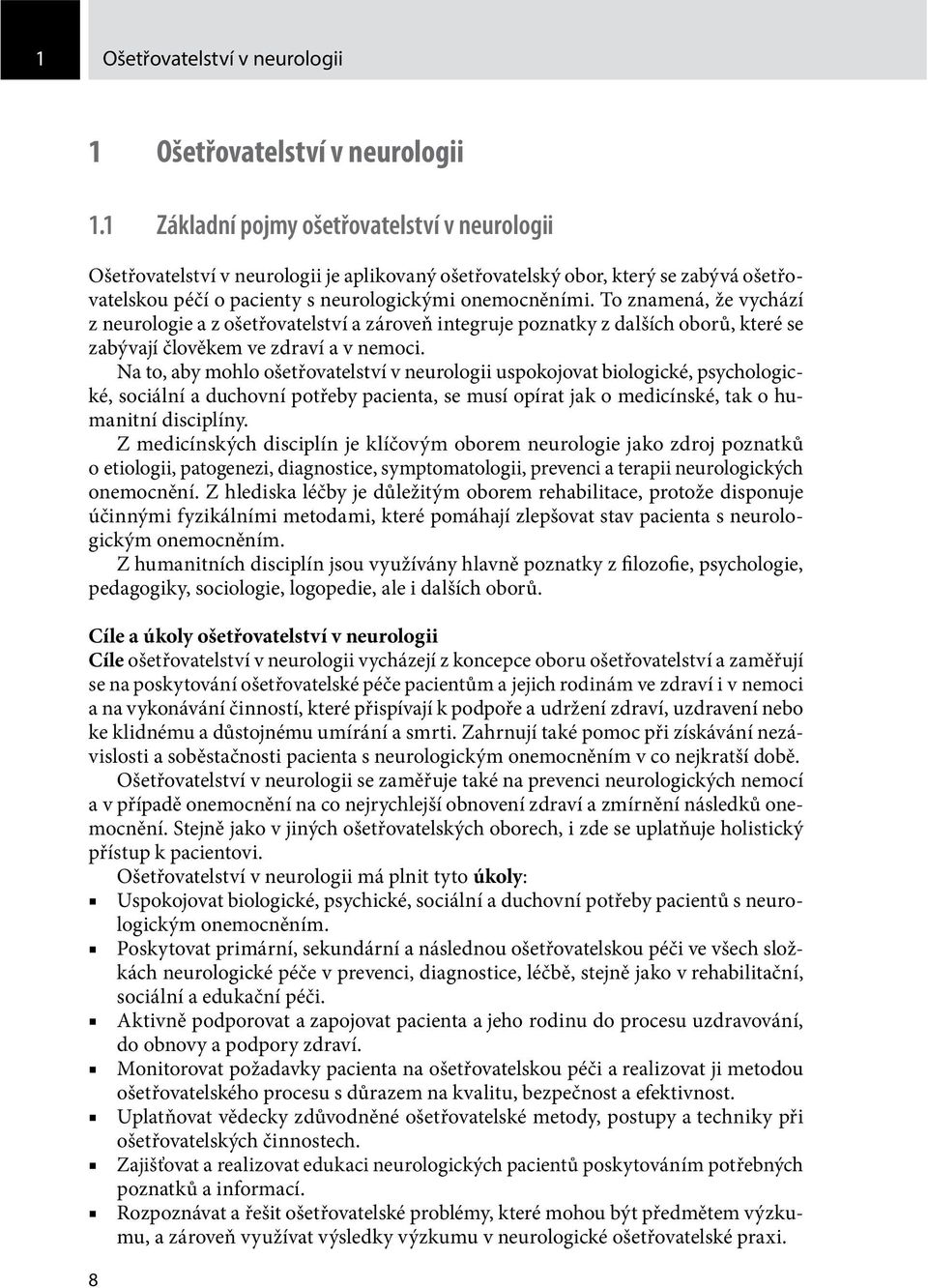 To znamená, že vychází z neurologie a z ošetřovatelství a zároveň integruje poznatky z dalších oborů, které se zabývají člověkem ve zdraví a v nemoci.