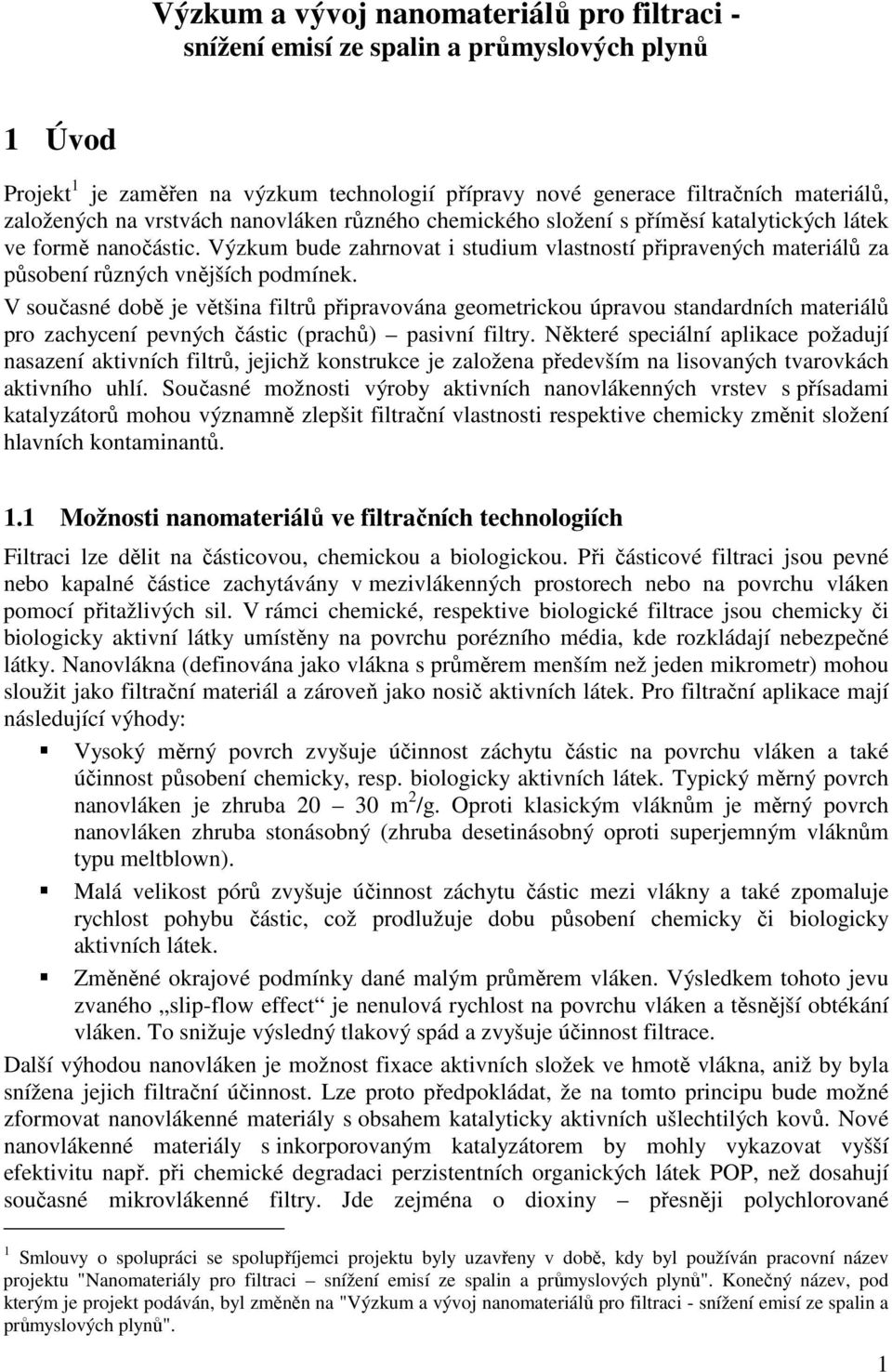 Výzkum bude zahrnovat i studium vlastností připravených materiálů za působení různých vnějších podmínek.