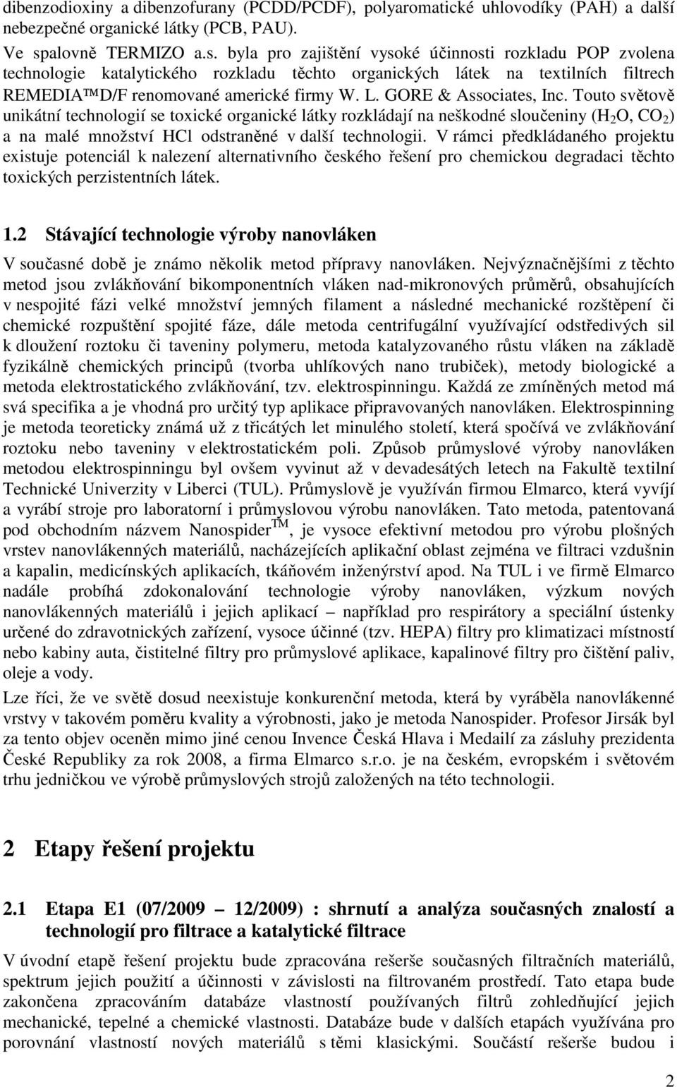 L. GORE & Associates, Inc. Touto světově unikátní technologií se toxické organické látky rozkládají na neškodné sloučeniny (H 2 O, CO 2 ) a na malé množství HCl odstraněné v další technologii.