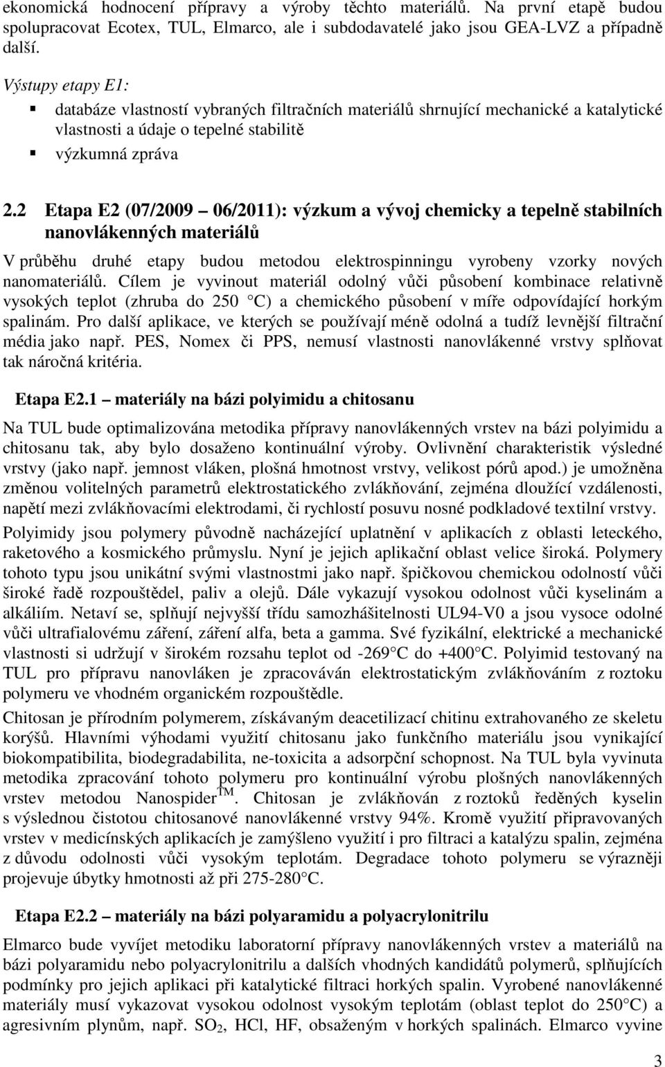 2 Etapa E2 (07/2009 06/2011): výzkum a vývoj chemicky a tepelně stabilních nanovlákenných materiálů V průběhu druhé etapy budou metodou elektrospinningu vyrobeny vzorky nových nanomateriálů.