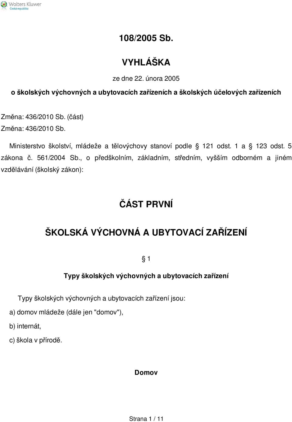 , o předškolním, základním, středním, vyšším odborném a jiném vzdělávání (školský zákon): ČÁST PRVNÍ ŠKOLSKÁ VÝCHOVNÁ A UBYTOVACÍ ZAŘÍZENÍ 1 Typy