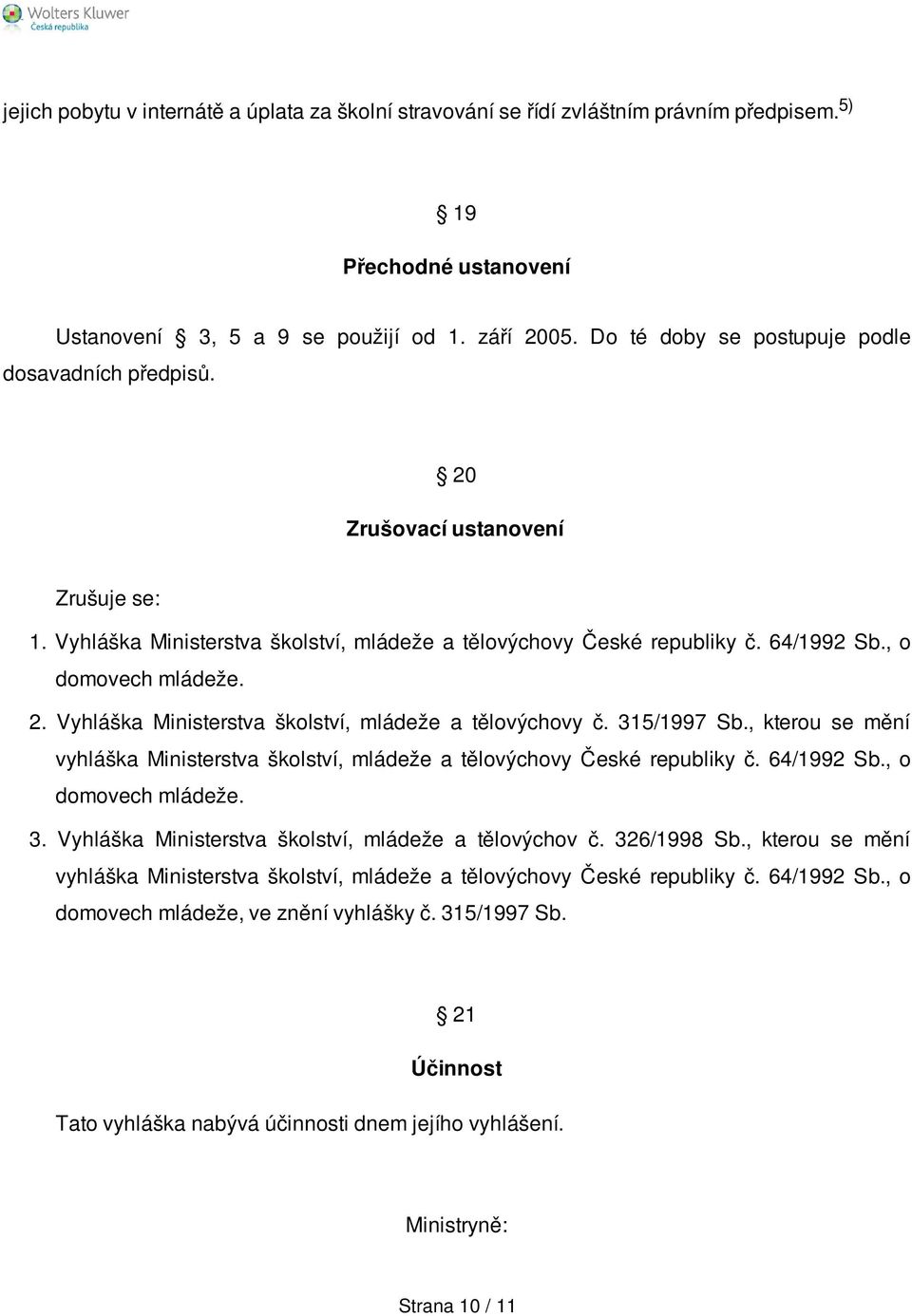 315/1997 Sb., kterou se mění vyhláška Ministerstva školství, mládeže a tělovýchovy České republiky č. 64/1992 Sb., o domovech mládeže. 3. Vyhláška Ministerstva školství, mládeže a tělovýchov č.