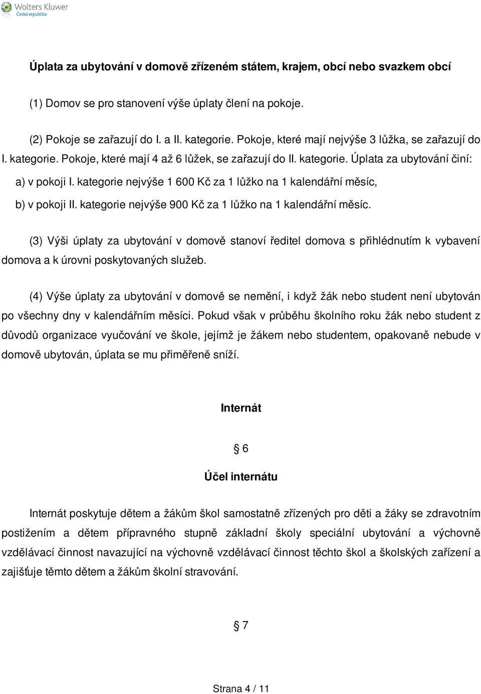 kategorie nejvýše 1 600 Kč za 1 lůžko na 1 kalendářní měsíc, b) v pokoji II. kategorie nejvýše 900 Kč za 1 lůžko na 1 kalendářní měsíc.