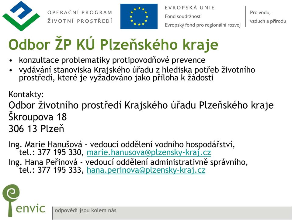 Plzeňského kraje Škroupova 18 306 13 Plzeň Ing. Marie Hanušová - vedoucí oddělení vodního hospodářství, tel.: 377 195 330, marie.