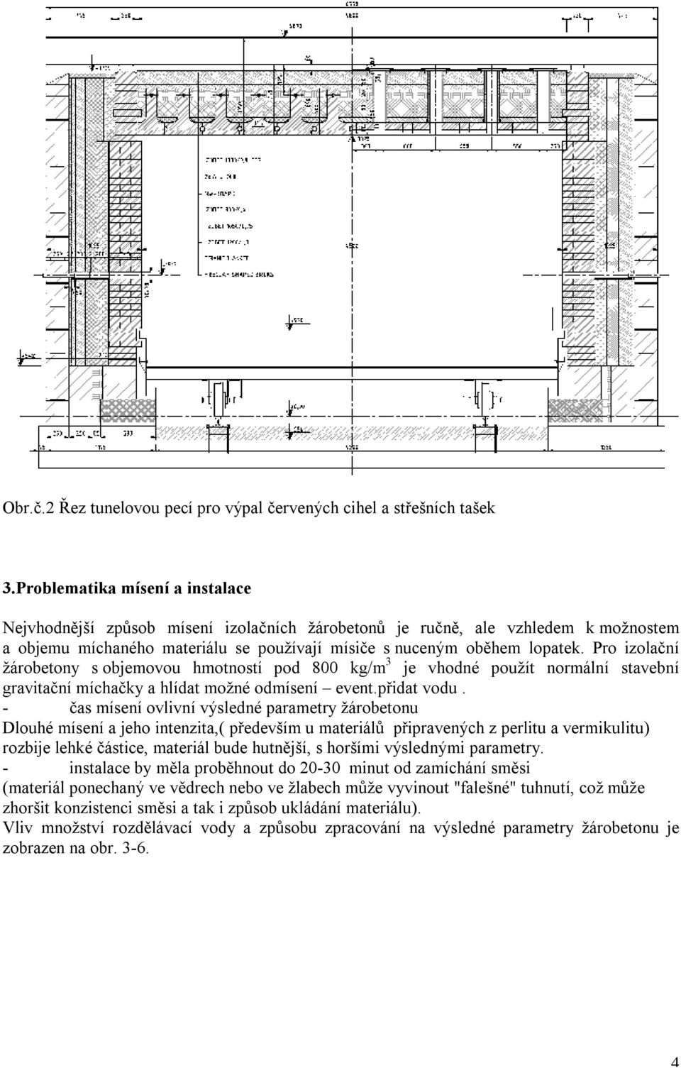 Pro izolační žárobetony s objemovou hmotností pod 800 kg/m 3 je vhodné použít normální stavební gravitační míchačky a hlídat možné odmísení event.přidat vodu.