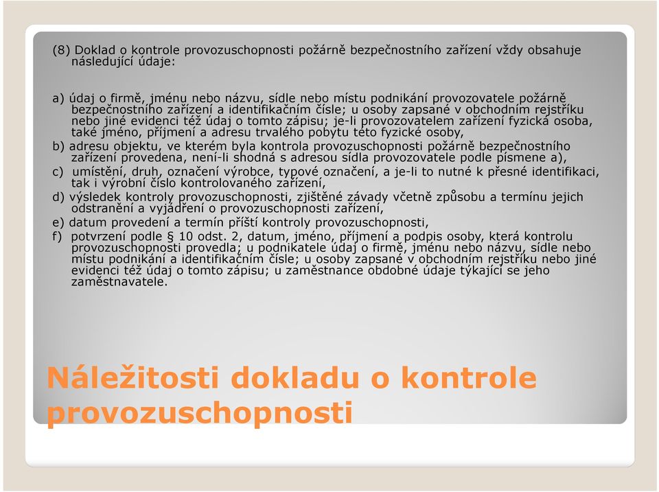 adresu trvalého pobytu této fyzické osoby, b) adresu objektu, ve kterém byla kontrola provozuschopnosti požárně bezpečnostního zařízení provedena, není-li shodná s adresou sídla provozovatele podle