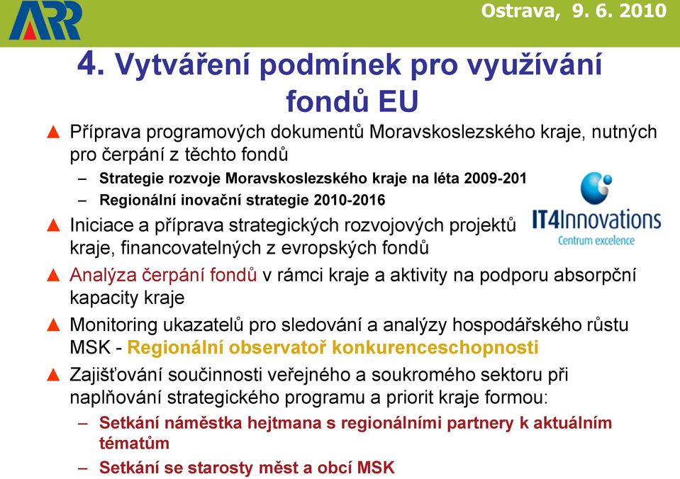 aktivity na podporu absorpční kapacity kraje Monitoring ukazatelů pro sledování a analýzy hospodářského růstu MSK - Regionální observatoř konkurenceschopnosti Zajišťování součinnosti