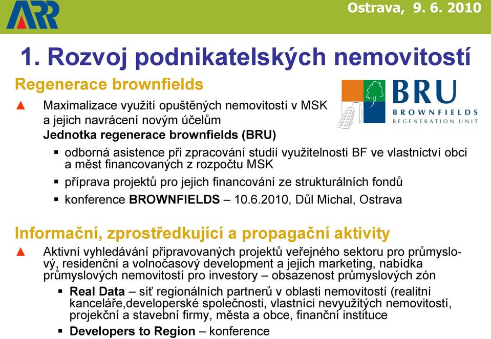 2010, Důl Michal, Ostrava Informační, zprostředkující a propagační aktivity Aktivní vyhledávání připravovaných projektů veřejného sektoru pro průmyslový, residenční a volnočasový development a jejich