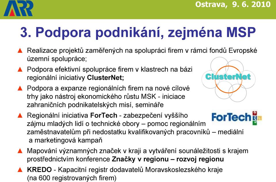 ForTech - zabezpečení vyššího zájmu mladých lidí o technické obory pomoc regionálním zaměstnavatelům při nedostatku kvalifikovaných pracovníků mediální a marketingová kampaň Mapování významných