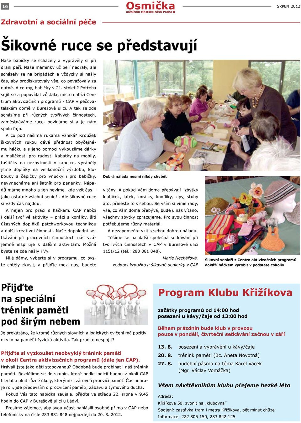 Potřeba sejít se a popovídat zůstala, místo nabízí Centrum aktivizačních programů - CAP v pečovatelském domě v Burešově ulici.