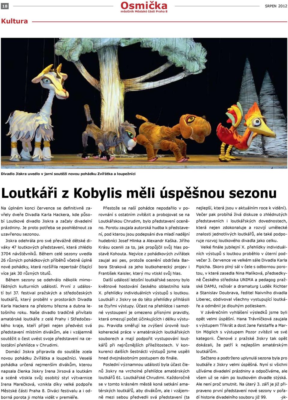Jiskra odehrála pro své převážně dětské diváky 47 loutkových představení, která zhlédlo 3704 návštěvníků.