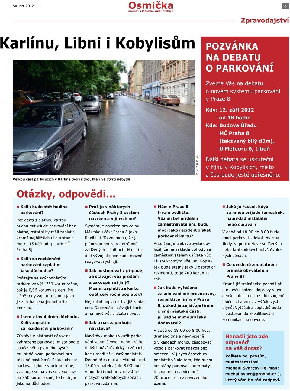 .. Foto: Jiří Vítek Další debata se uskuteční v říjnu v Kobylisích, místo a čas bude ještě upřesněno. Kolik bude stát hodina Proč je v některých Mám v Praze 8 Jaké je řešení, když parkování?