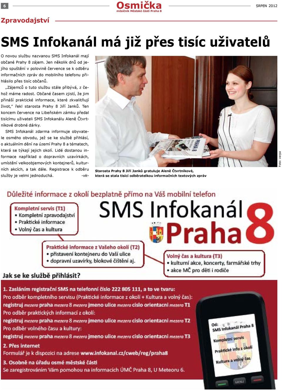 Občané časem zjistí, že jim přináší praktické informace, které zkvalitňují život, řekl starosta Prahy 8 Jiří Janků.