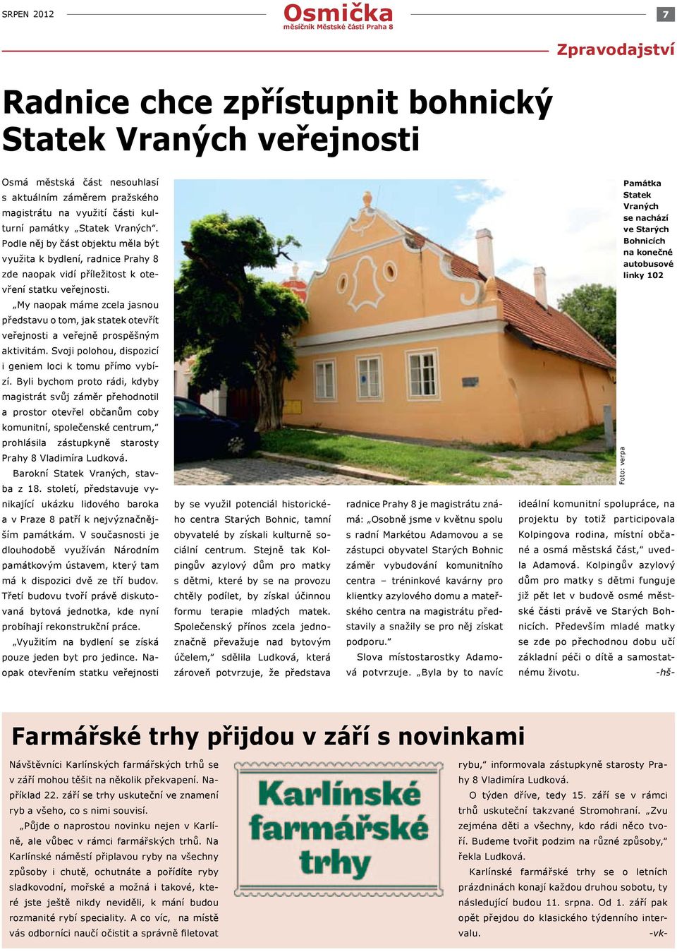 Podle něj by část objektu měla být využita k bydlení, radnice Prahy 8 zde naopak vidí příležitost k ote- Památka Statek Vraných se nachází ve Starých Bohnicích na konečné autobusové linky 102 vření