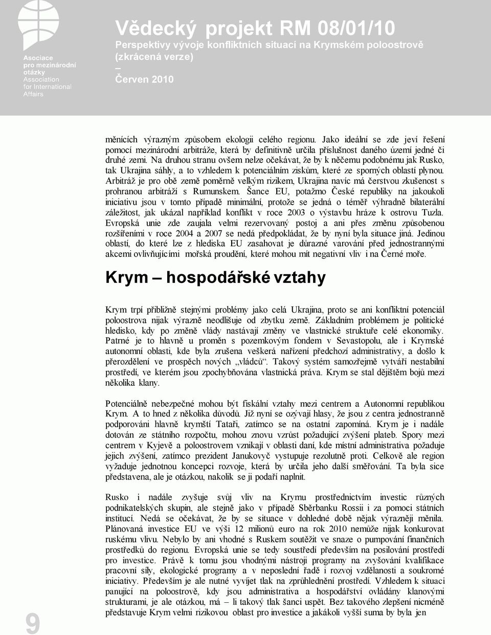Arbitráž je pro obě země poměrně velkým rizikem, Ukrajina navíc má čerstvou zkušenost s prohranou arbitráží s Rumunskem.