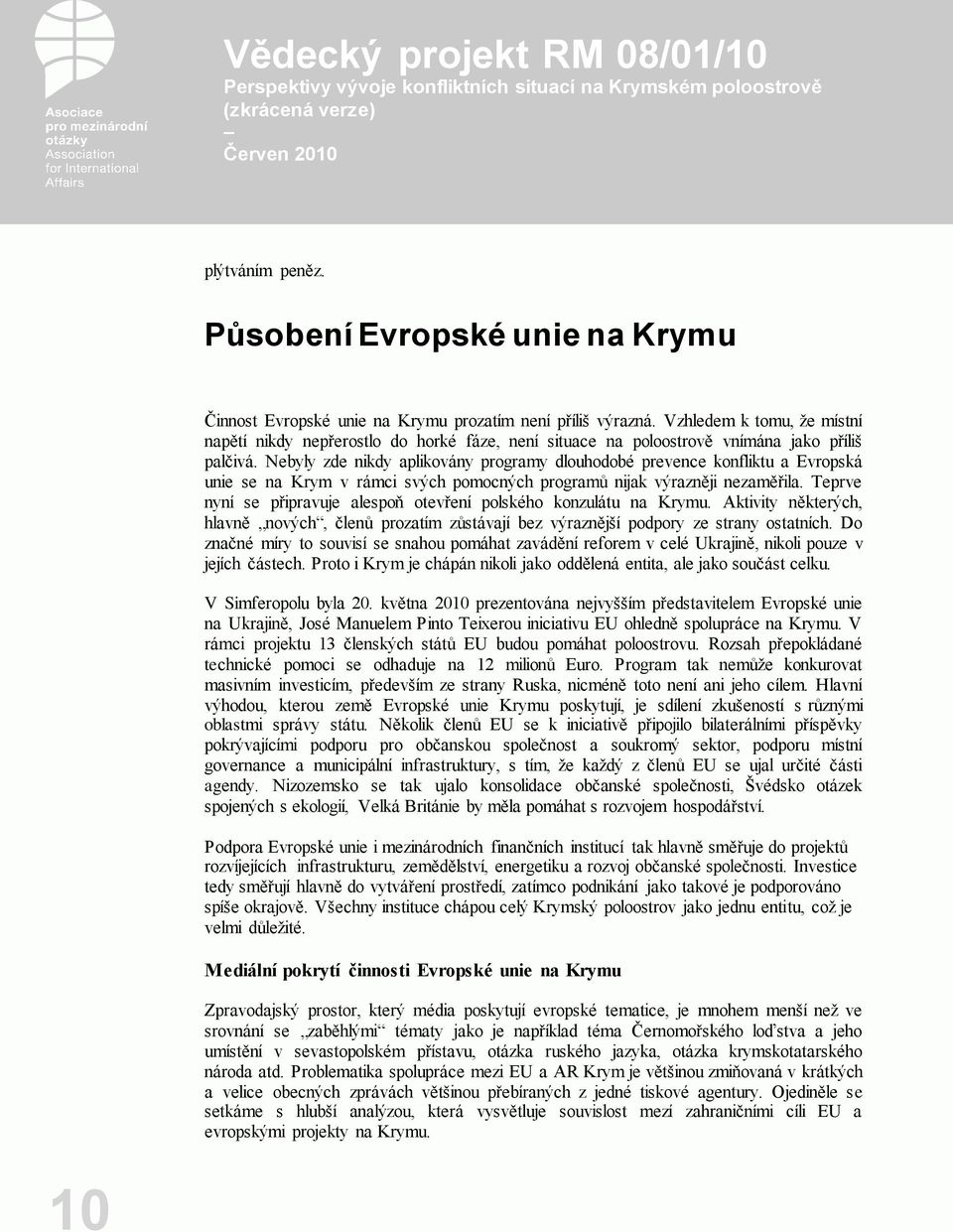 Nebyly zde nikdy aplikovány programy dlouhodobé prevence konfliktu a Evropská unie se na Krym v rámci svých pomocných programů nijak výrazněji nezaměřila.