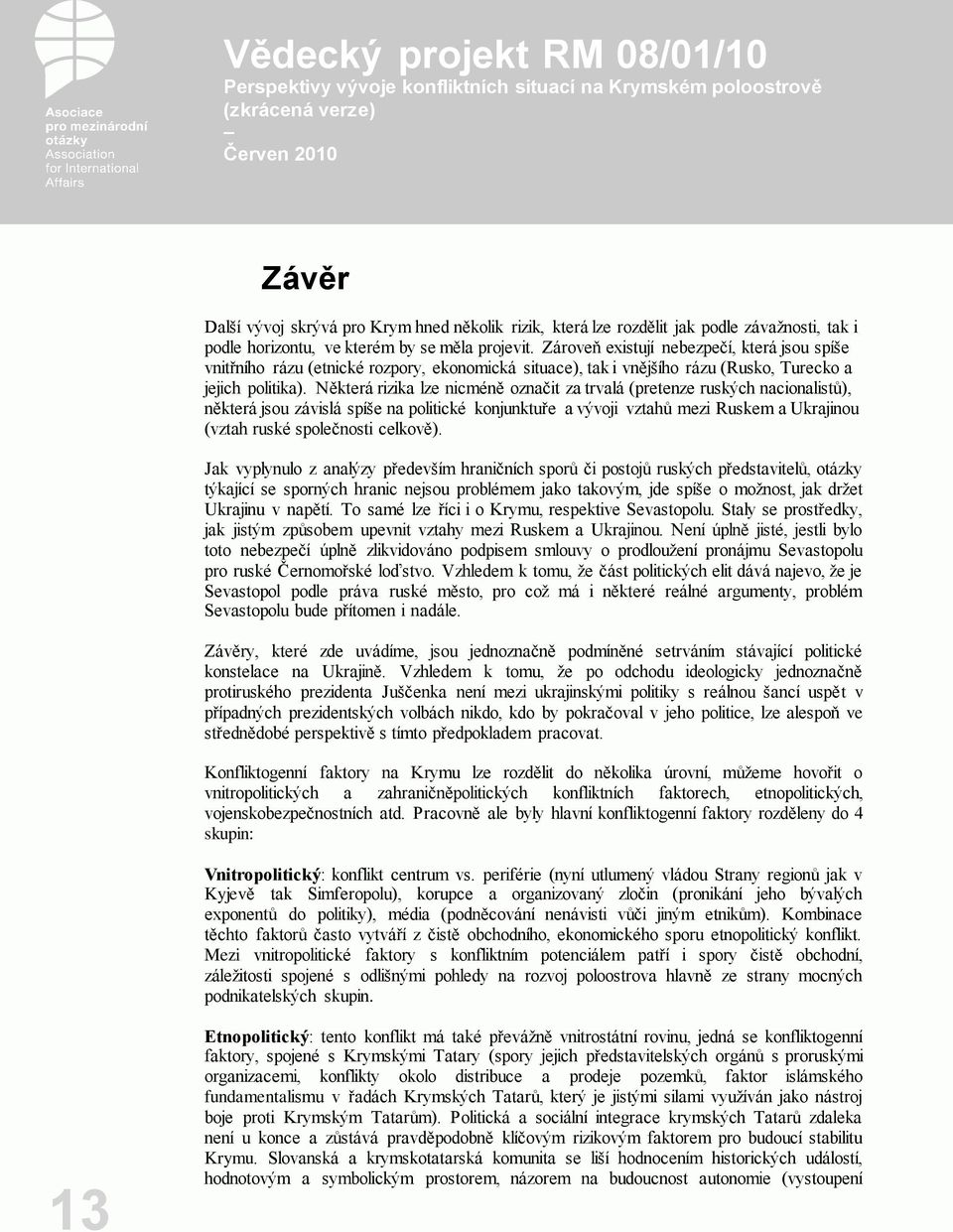 Některá rizika lze nicméně označit za trvalá (pretenze ruských nacionalistů), některá jsou závislá spíše na politické konjunktuře a vývoji vztahů mezi Ruskem a Ukrajinou (vztah ruské společnosti