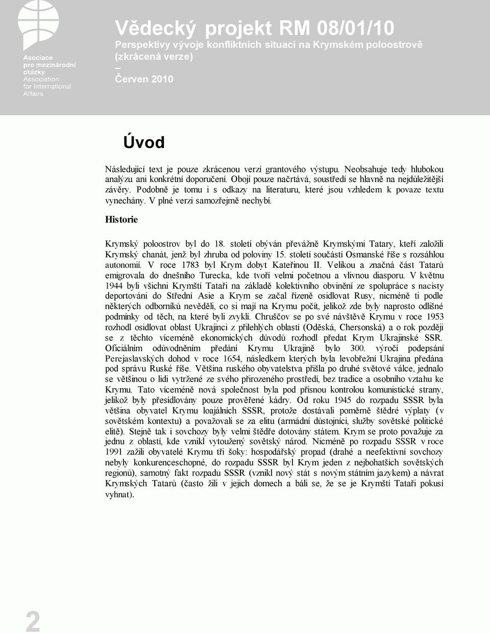 století obýván převážně Krymskými Tatary, kteří založili Krymský chanát, jenž byl zhruba od poloviny 15. století součástí Osmanské říše s rozsáhlou autonomií. V roce 1783 byl Krym dobyt Kateřinou II.