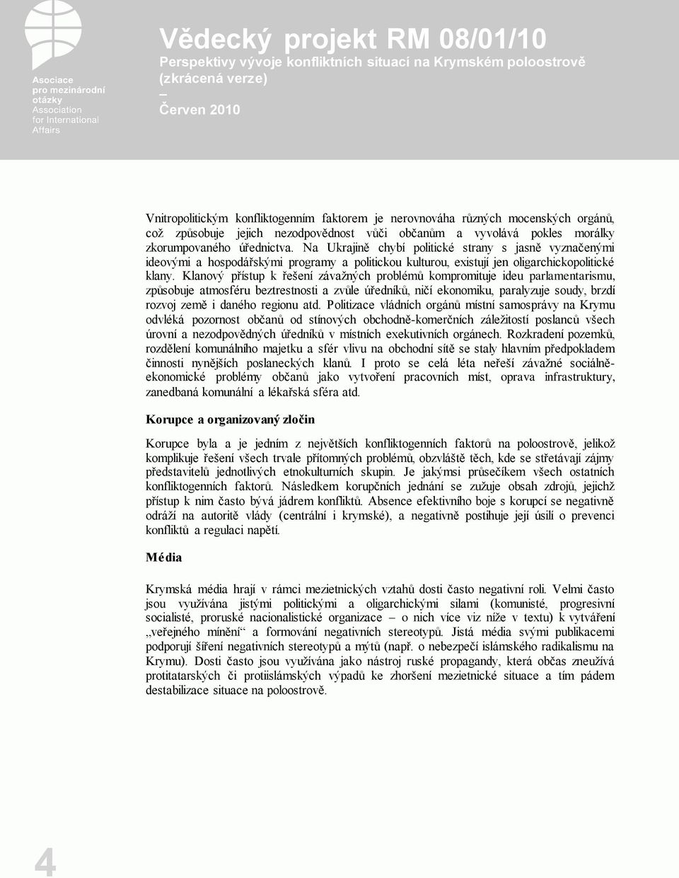 Klanový přístup k řešení závažných problémů kompromituje ideu parlamentarismu, způsobuje atmosféru beztrestnosti a zvůle úředníků, ničí ekonomiku, paralyzuje soudy, brzdí rozvoj země i daného regionu
