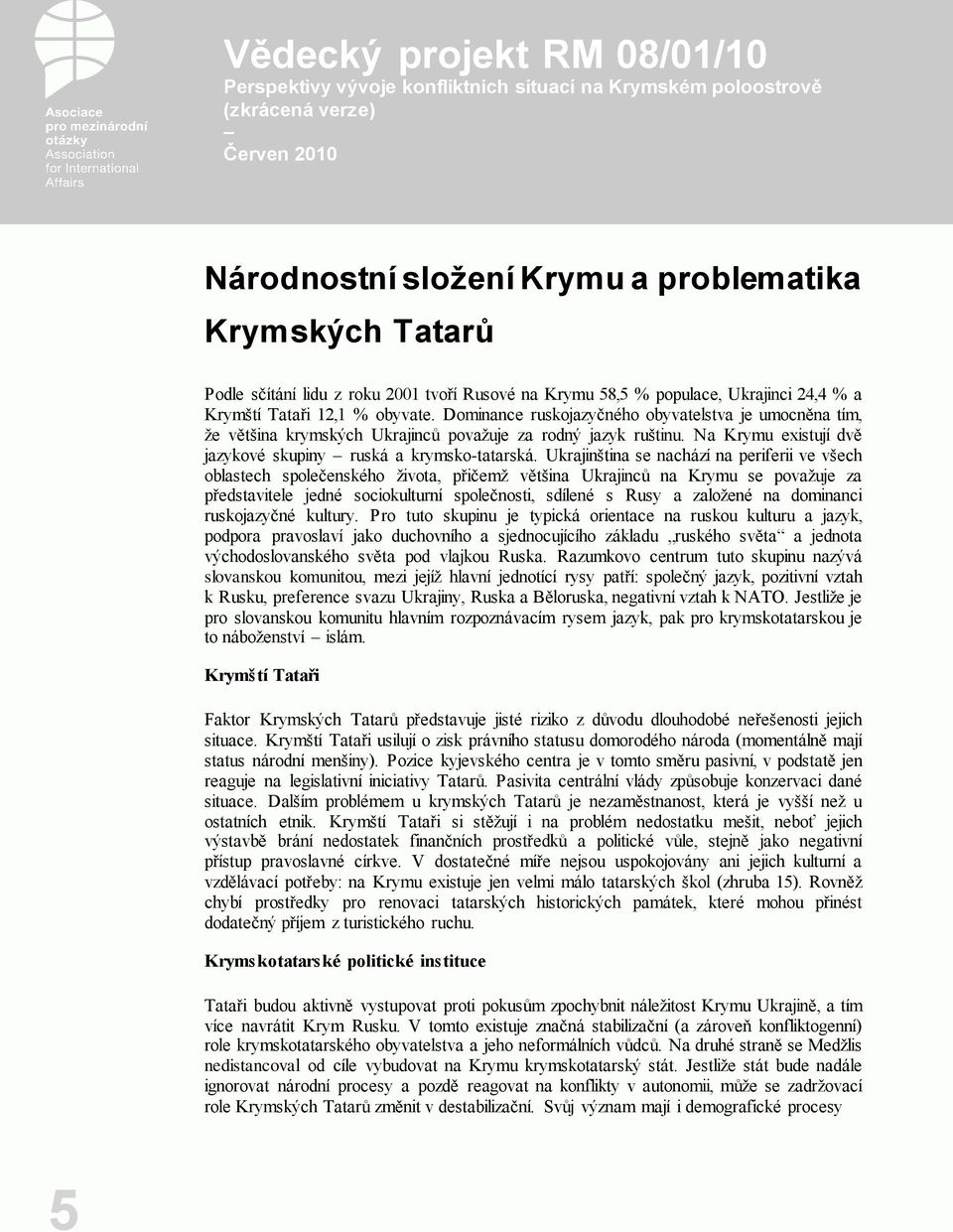 Ukrajinština se nachází na periferii ve všech oblastech společenského života, přičemž většina Ukrajinců na Krymu se považuje za představitele jedné sociokulturní společnosti, sdílené s Rusy a