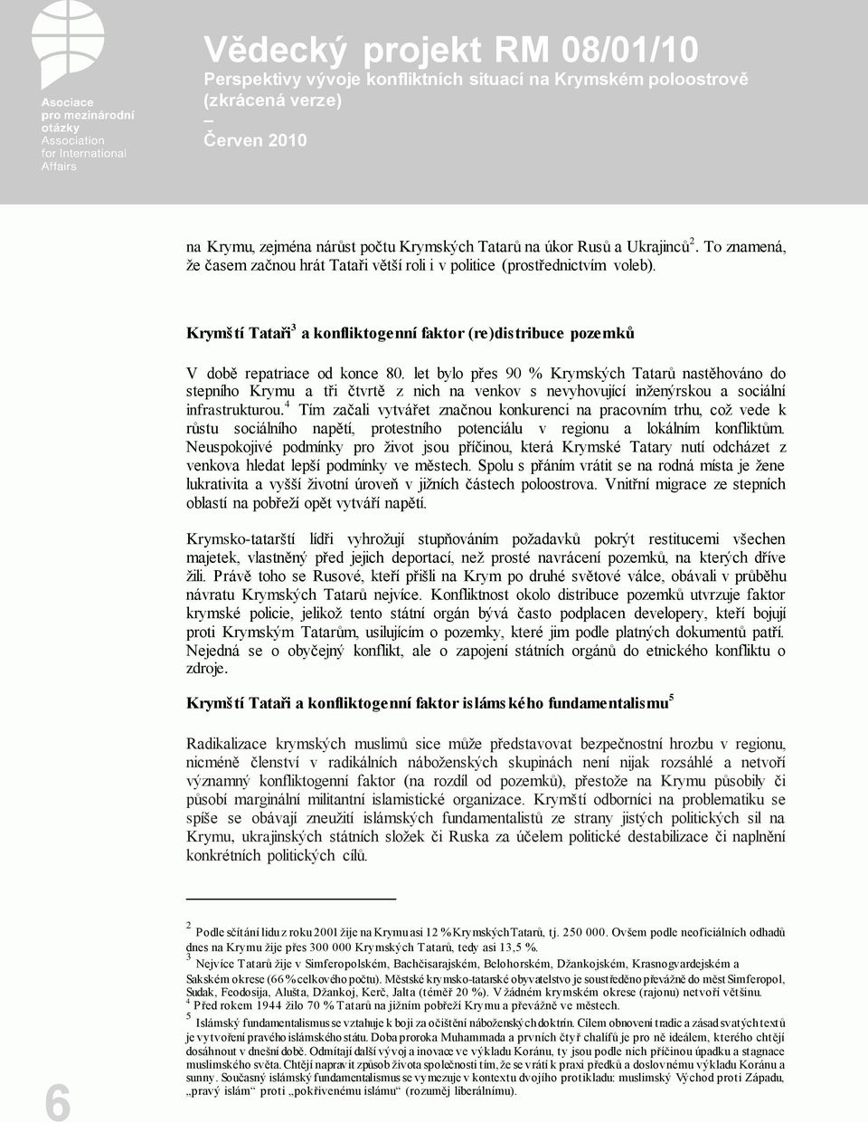 let bylo přes 90 % Krymských Tatarů nastěhováno do stepního Krymu a tři čtvrtě z nich na venkov s nevyhovující inženýrskou a sociální infrastrukturou.