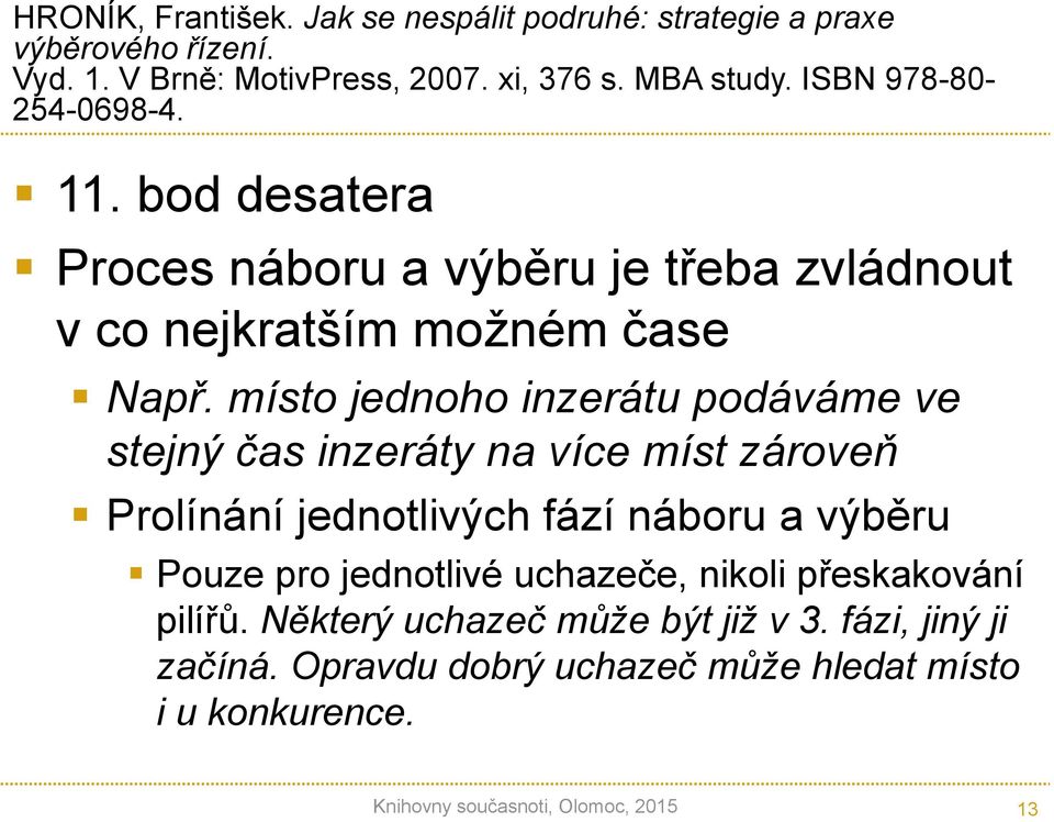 místo jednoho inzerátu podáváme ve stejný čas inzeráty na více míst zároveň Prolínání jednotlivých fází náboru a výběru Pouze pro jednotlivé