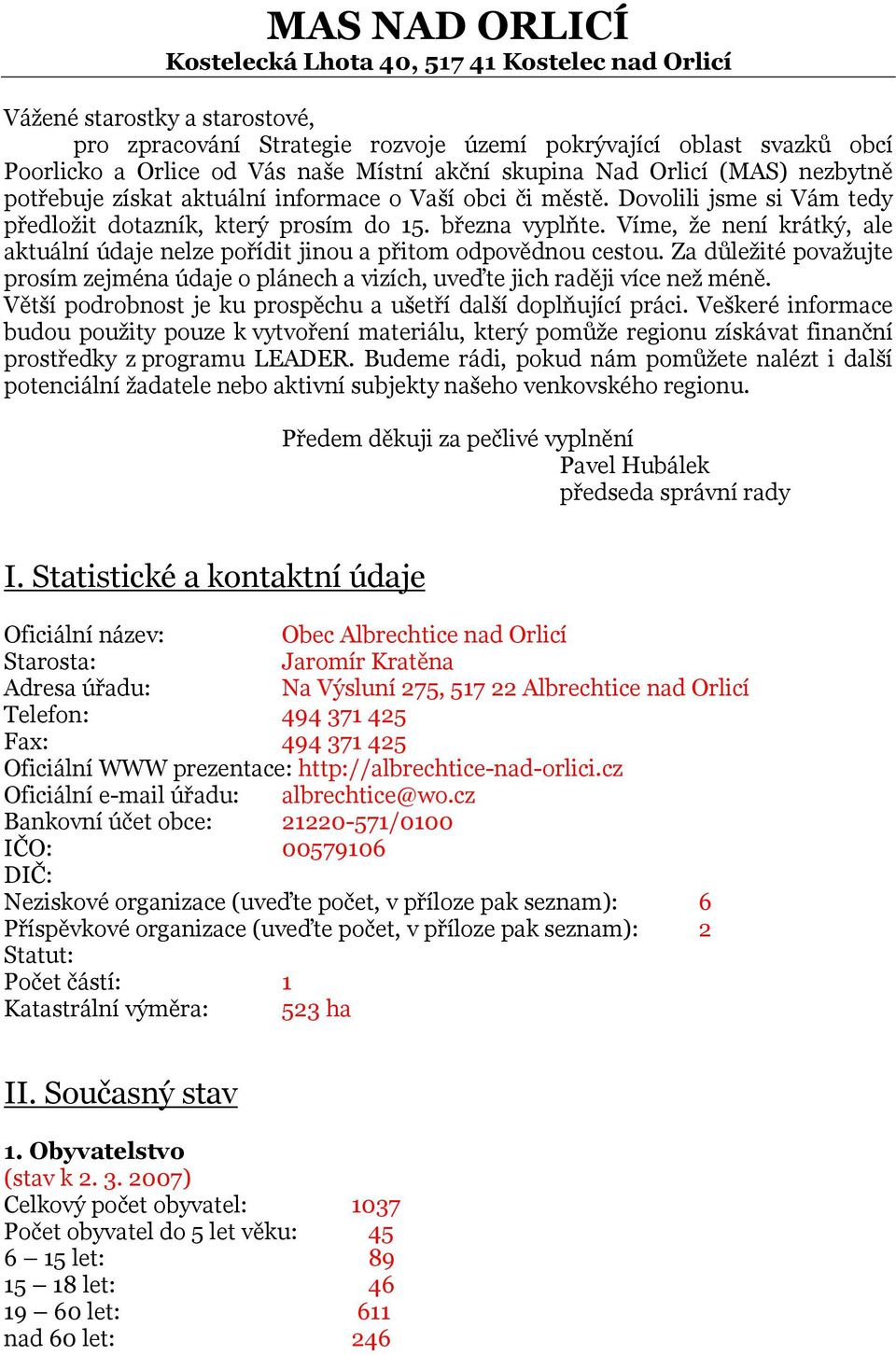 Víme, že není krátký, ale aktuální údaje nelze pořídit jinou a přitom odpovědnou cestou. Za důležité považujte prosím zejména údaje o plánech a vizích, uveďte jich raději více než méně.