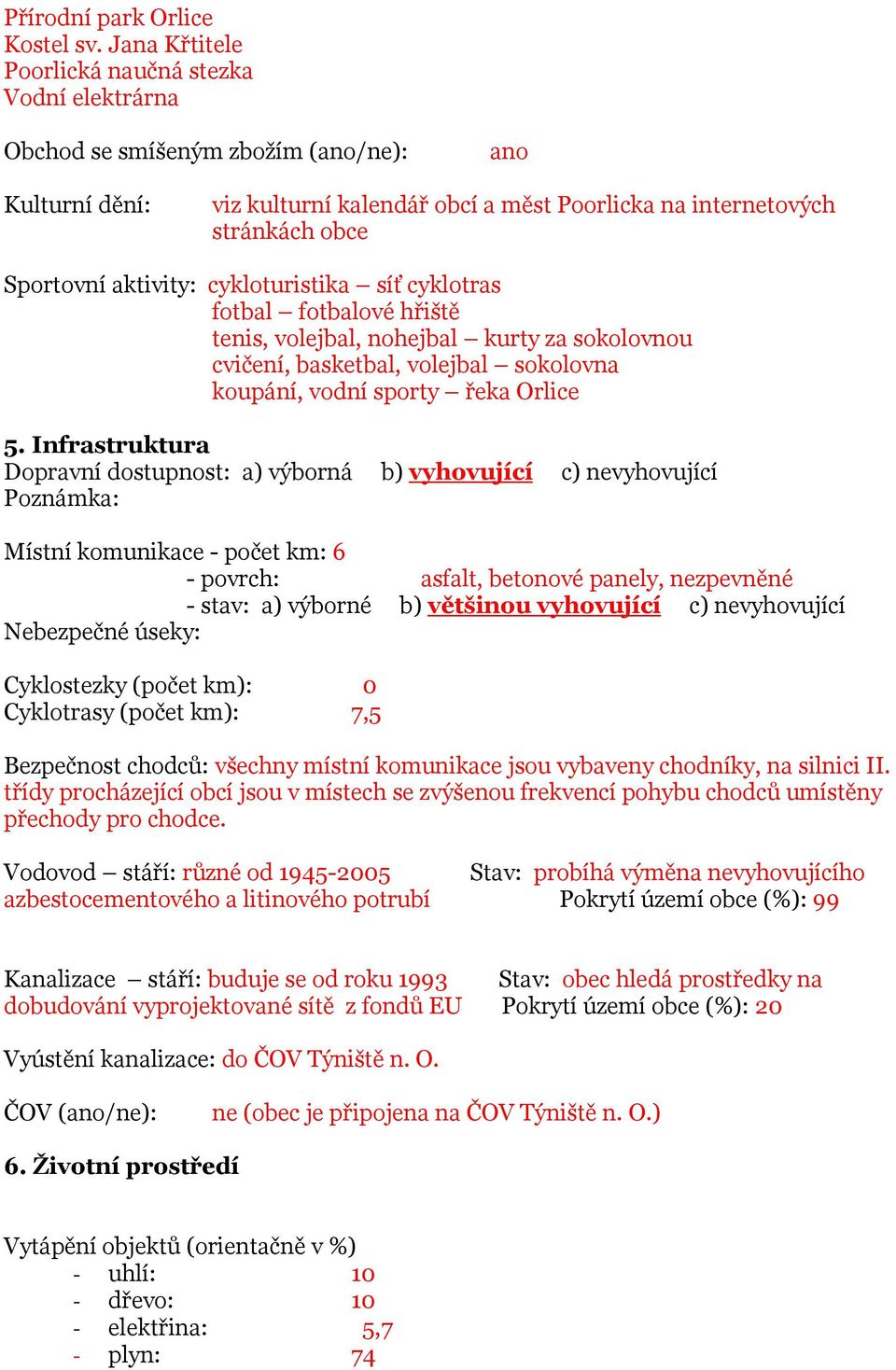 aktivity: cykloturistika síť cyklotras fotbal fotbalové hřiště tenis, volejbal, nohejbal kurty za sokolovnou cvičení, basketbal, volejbal sokolovna koupání, vodní sporty řeka Orlice 5.