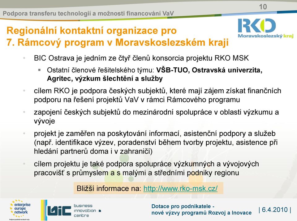 služby cílem RKO je podpora českých subjektů, které mají zájem získat finančních podporu na řešení projektů VaV v rámci Rámcového programu zapojení českých subjektů do mezinárodní spolupráce v