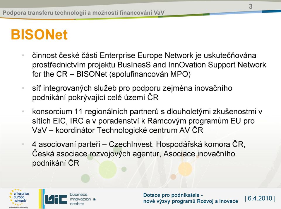 11 regionálních partnerů s dlouholetými zkušenostmi v sítích EIC, IRC a v poradenství k Rámcovým programům EU pro VaV koordinátor