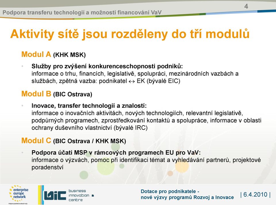 aktivitách, nových technologiích, relevantní legislativě, podpůrných programech, zprostředkování kontaktů a spolupráce, informace v oblasti ochrany duševního vlastnictví