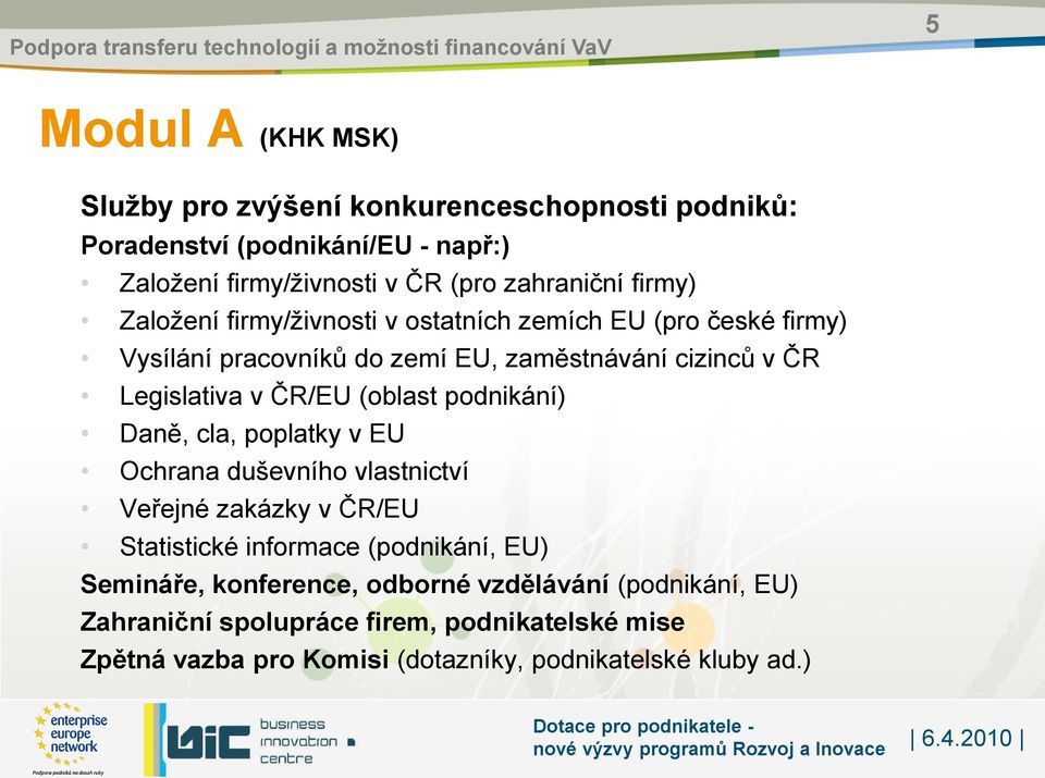 (oblast podnikání) Daně, cla, poplatky v EU Ochrana duševního vlastnictví Veřejné zakázky v ČR/EU Statistické informace (podnikání, EU) Semináře,