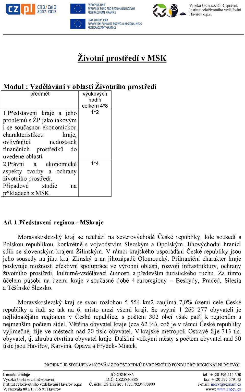 Právní a ekonomické aspekty tvorby a ochrany životního prostředí. Případové studie na příkladech z MSK. výukových hodin celkem 4*8 1*2 1*4 Ad.