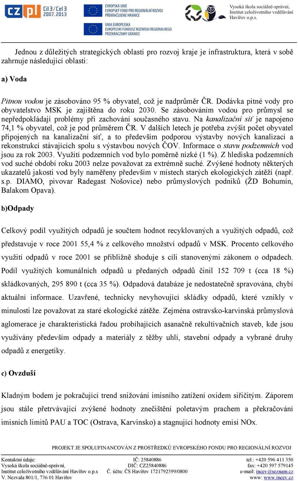 Na kanalizační síť je napojeno 74,1 % obyvatel, což je pod průměrem ČR.