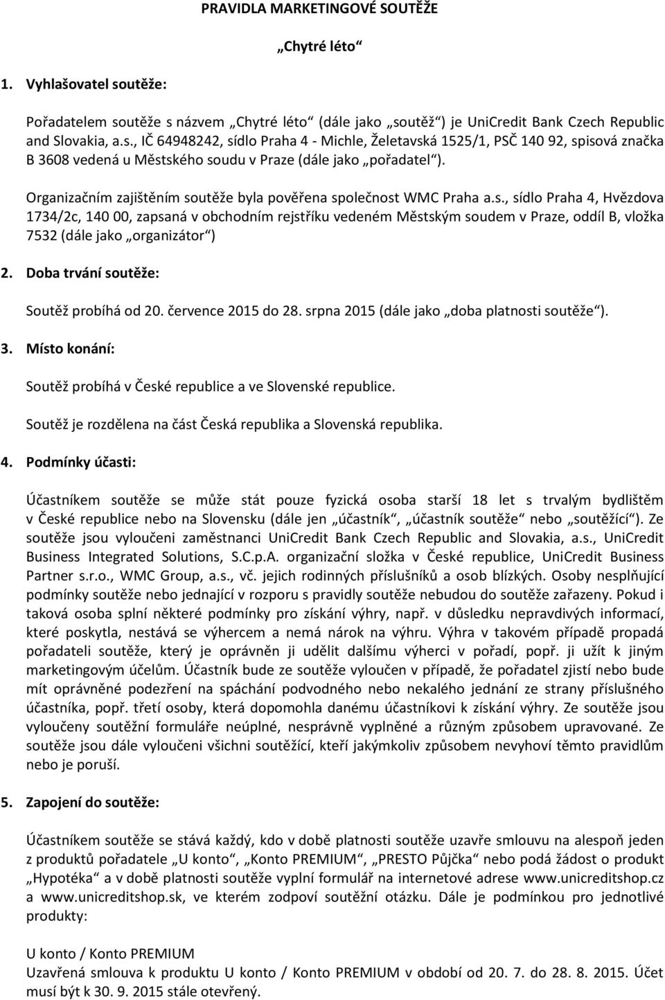 Organizačním zajištěním soutěže byla pověřena společnost WMC Praha a.s., sídlo Praha 4, Hvězdova 1734/2c, 140 00, zapsaná v obchodním rejstříku vedeném Městským soudem v Praze, oddíl B, vložka 7532 (dále jako organizátor ) 2.