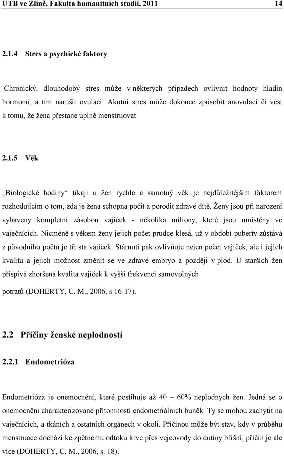 5 Věk Biologické hodiny tikají u ţen rychle a samotný věk je nejdůleţitějším faktorem rozhodujícím o tom, zda je ţena schopna počít a porodit zdravé dítě.